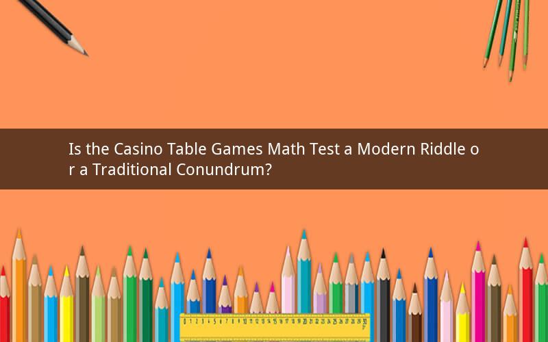 Is the Casino Table Games Math Test a Modern Riddle or a Traditional Conundrum?