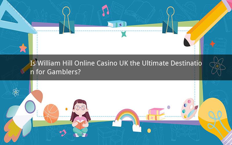 Is William Hill Online Casino UK the Ultimate Destination for Gamblers?