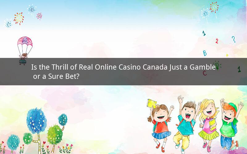 Is the Thrill of Real Online Casino Canada Just a Gamble or a Sure Bet?