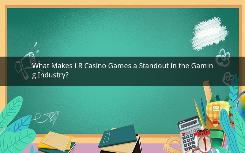 What Makes LR Casino Games a Standout in the Gaming Industry?