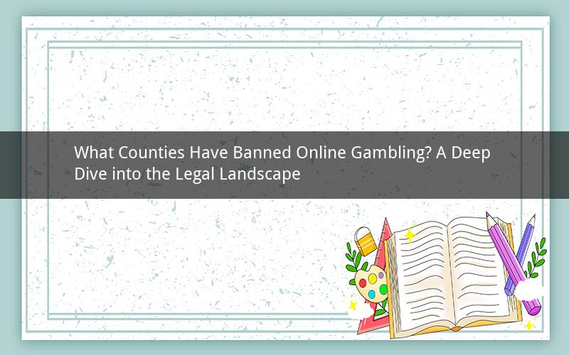 What Counties Have Banned Online Gambling? A Deep Dive into the Legal Landscape