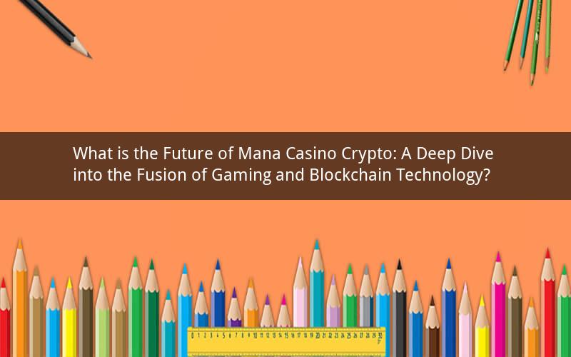 What is the Future of Mana Casino Crypto: A Deep Dive into the Fusion of Gaming and Blockchain Technology?