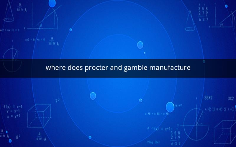 where does procter and gamble manufacture