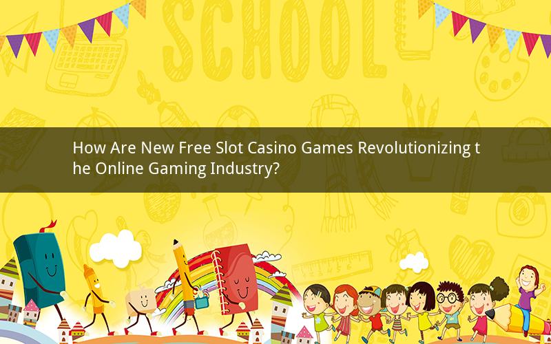 How Are New Free Slot Casino Games Revolutionizing the Online Gaming Industry?