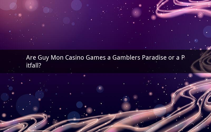 Are Guy Mon Casino Games a Gamblers Paradise or a Pitfall?