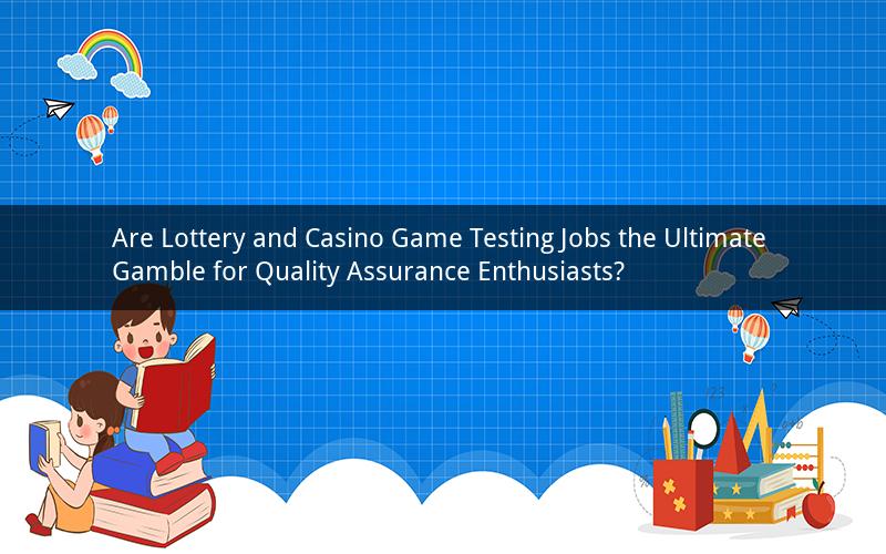 Are Lottery and Casino Game Testing Jobs the Ultimate Gamble for Quality Assurance Enthusiasts?