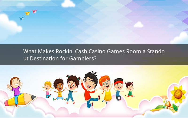 What Makes Rockin' Cash Casino Games Room a Standout Destination for Gamblers?