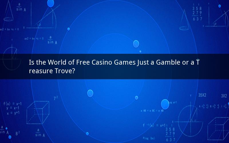 Is the World of Free Casino Games Just a Gamble or a Treasure Trove?