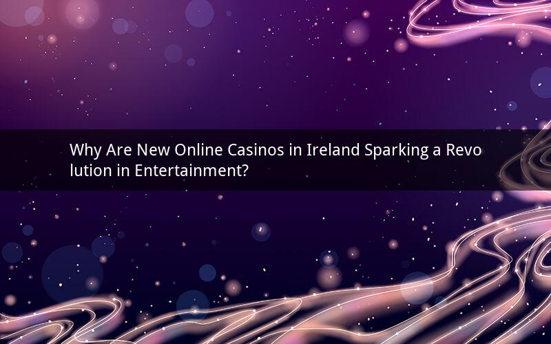 Why Are New Online Casinos in Ireland Sparking a Revolution in Entertainment?