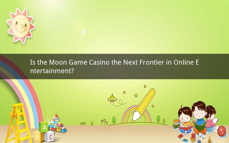 Is the Moon Game Casino the Next Frontier in Online Entertainment?