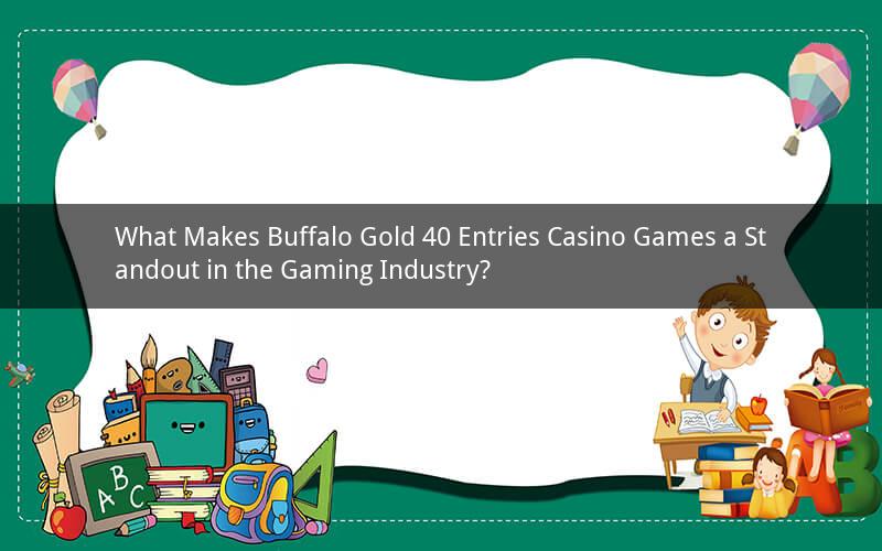 What Makes Buffalo Gold 40 Entries Casino Games a Standout in the Gaming Industry?