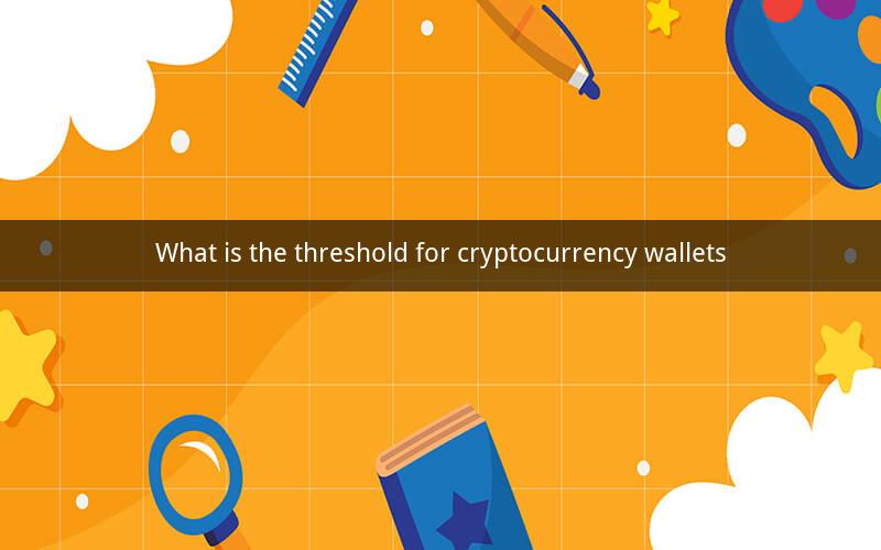 What is the threshold for cryptocurrency wallets