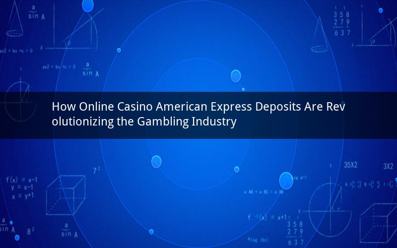 How Online Casino American Express Deposits Are Revolutionizing the Gambling Industry