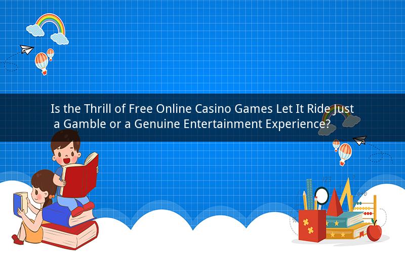 Is the Thrill of Free Online Casino Games Let It Ride Just a Gamble or a Genuine Entertainment Experience?