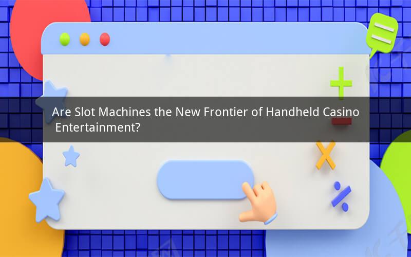 Are Slot Machines the New Frontier of Handheld Casino Entertainment?