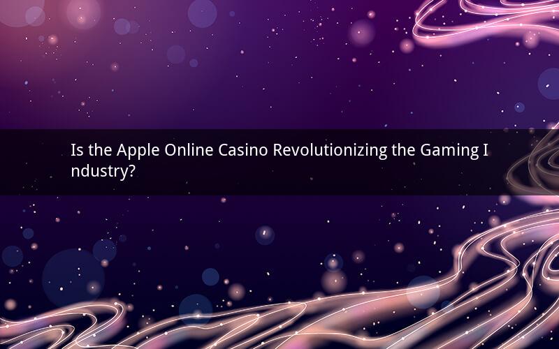Is the Apple Online Casino Revolutionizing the Gaming Industry?
