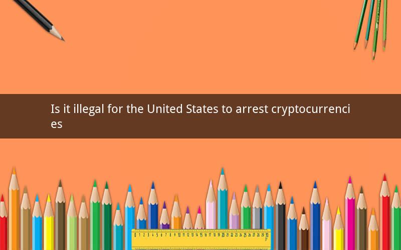 Is it illegal for the United States to arrest cryptocurrencies