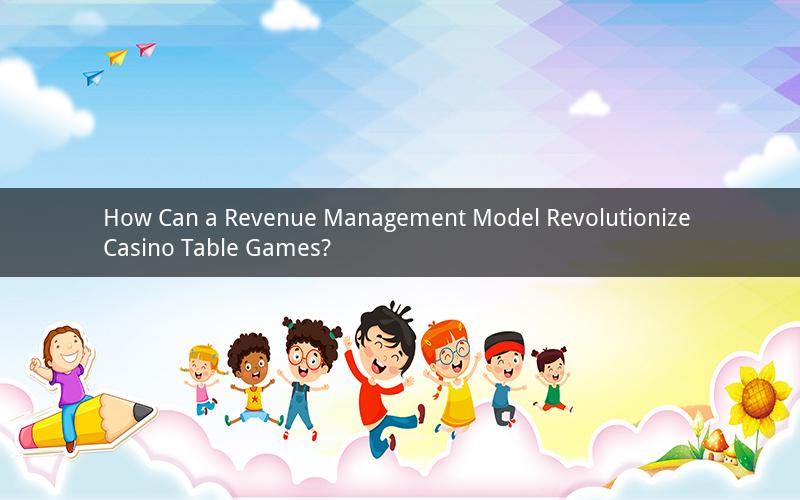 How Can a Revenue Management Model Revolutionize Casino Table Games?