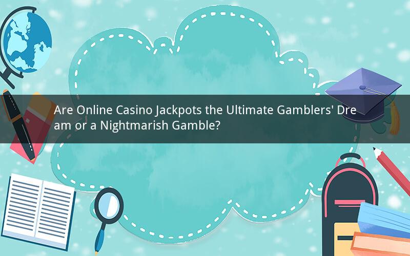 Are Online Casino Jackpots the Ultimate Gamblers' Dream or a Nightmarish Gamble?