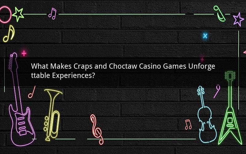 What Makes Craps and Choctaw Casino Games Unforgettable Experiences?