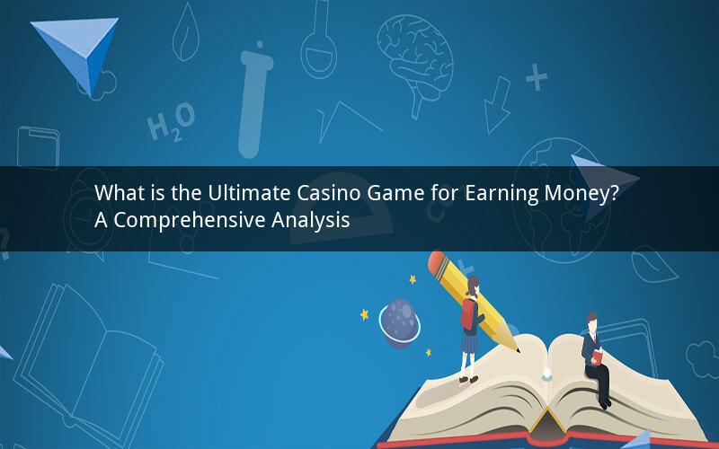 What is the Ultimate Casino Game for Earning Money? A Comprehensive Analysis