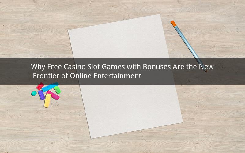 Why Free Casino Slot Games with Bonuses Are the New Frontier of Online Entertainment