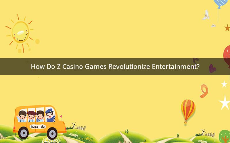 How Do Z Casino Games Revolutionize Entertainment?