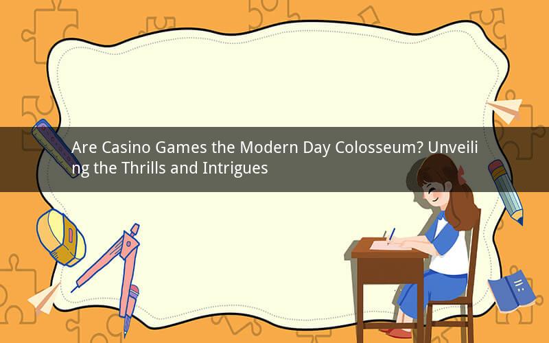Are Casino Games the Modern Day Colosseum? Unveiling the Thrills and Intrigues
