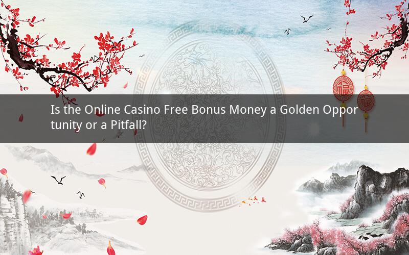 Is the Online Casino Free Bonus Money a Golden Opportunity or a Pitfall?