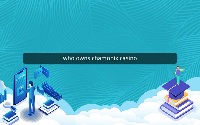 who owns chamonix casino