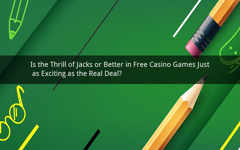 Is the Thrill of Jacks or Better in Free Casino Games Just as Exciting as the Real Deal?