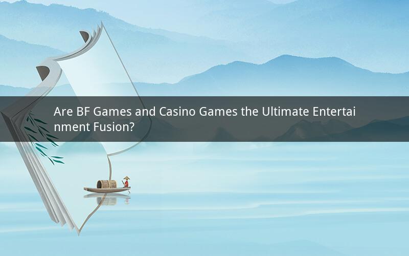 Are BF Games and Casino Games the Ultimate Entertainment Fusion?