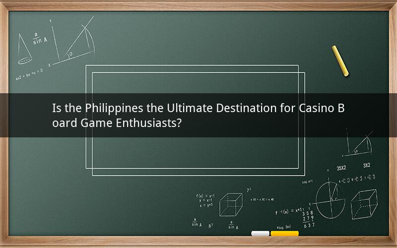 Is the Philippines the Ultimate Destination for Casino Board Game Enthusiasts?