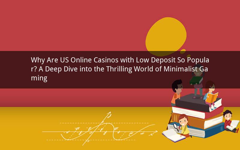 Why Are US Online Casinos with Low Deposit So Popular? A Deep Dive into the Thrilling World of Minimalist Gaming