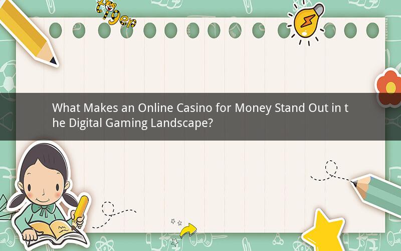 What Makes an Online Casino for Money Stand Out in the Digital Gaming Landscape?