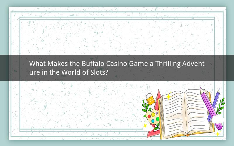 What Makes the Buffalo Casino Game a Thrilling Adventure in the World of Slots?