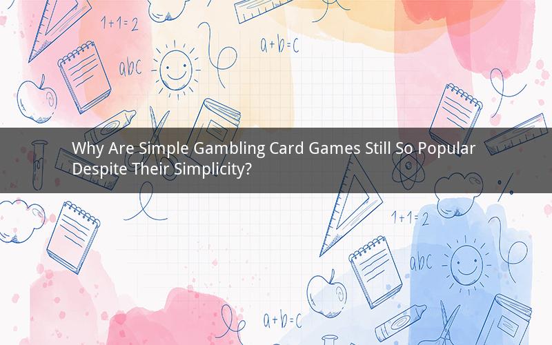 Why Are Simple Gambling Card Games Still So Popular Despite Their Simplicity?