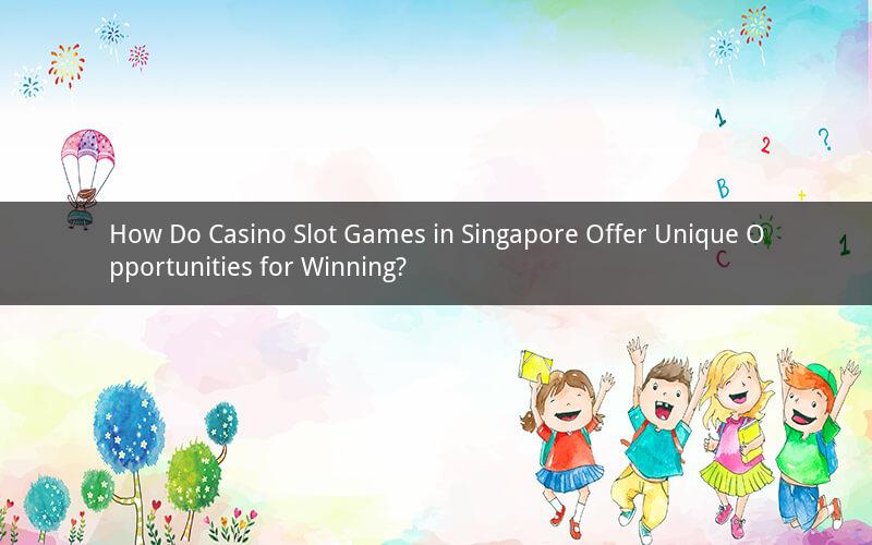 How Do Casino Slot Games in Singapore Offer Unique Opportunities for Winning?