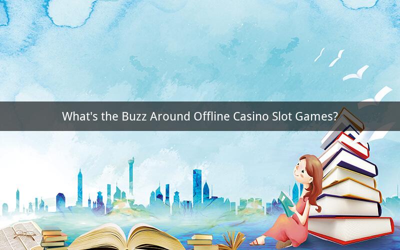 What's the Buzz Around Offline Casino Slot Games?