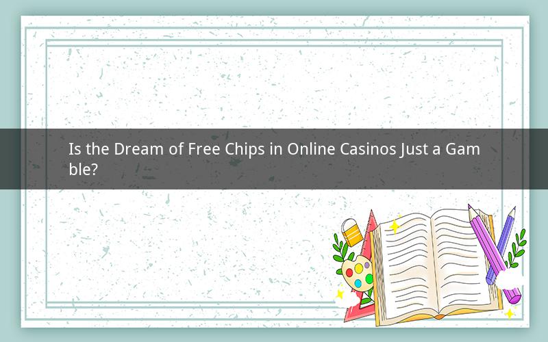Is the Dream of Free Chips in Online Casinos Just a Gamble?