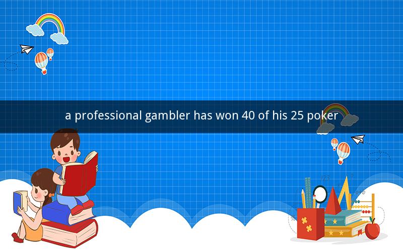 a professional gambler has won 40 of his 25 poker