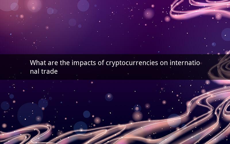 What are the impacts of cryptocurrencies on international trade