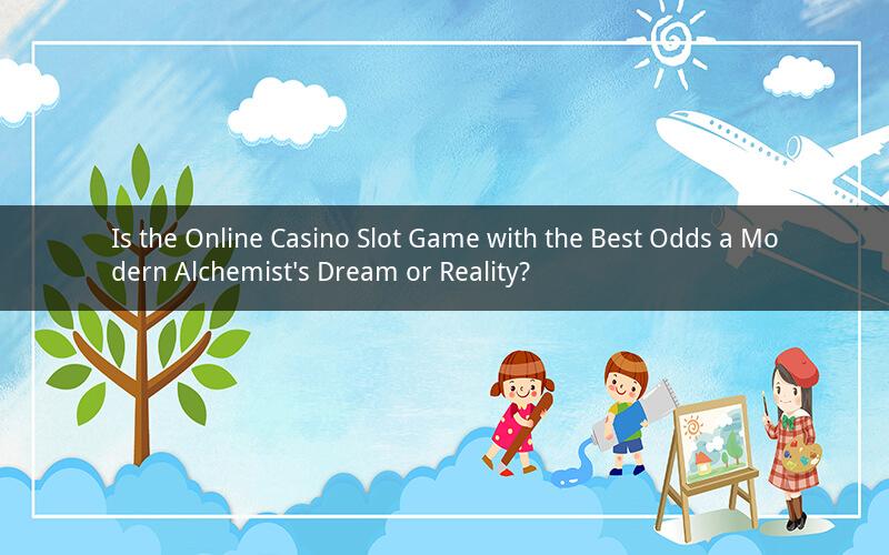Is the Online Casino Slot Game with the Best Odds a Modern Alchemist's Dream or Reality?