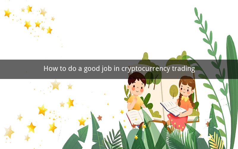 How to do a good job in cryptocurrency trading