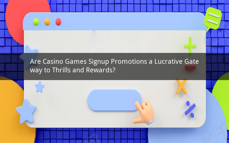 Are Casino Games Signup Promotions a Lucrative Gateway to Thrills and Rewards?