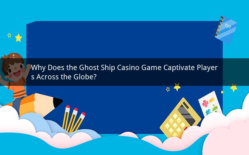 Why Does the Ghost Ship Casino Game Captivate Players Across the Globe?