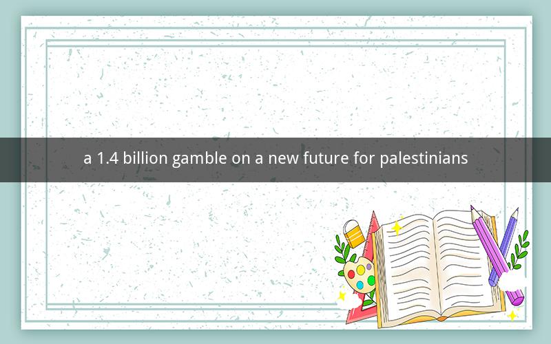 a 1.4 billion gamble on a new future for palestinians