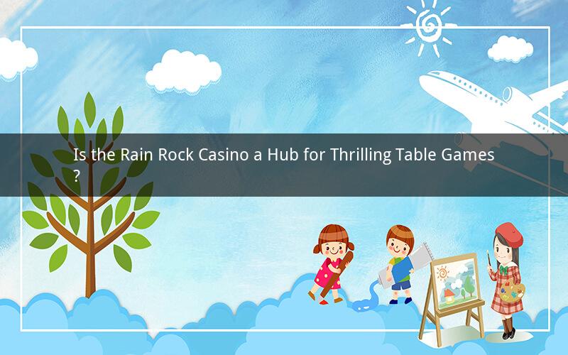 Is the Rain Rock Casino a Hub for Thrilling Table Games?