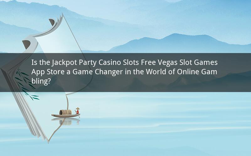 Is the Jackpot Party Casino Slots Free Vegas Slot Games App Store a Game Changer in the World of Online Gambling?