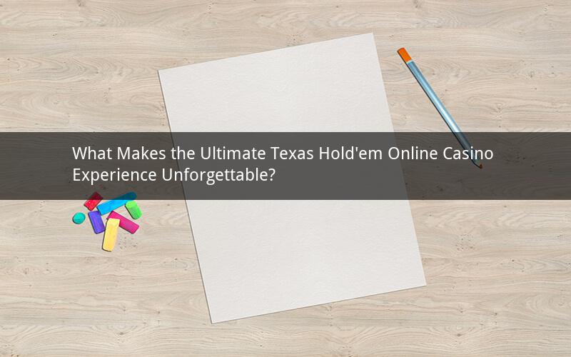 What Makes the Ultimate Texas Hold'em Online Casino Experience Unforgettable?